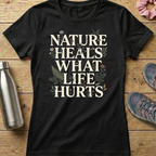 Nature Heals What Life Hurts Women's T-shirt