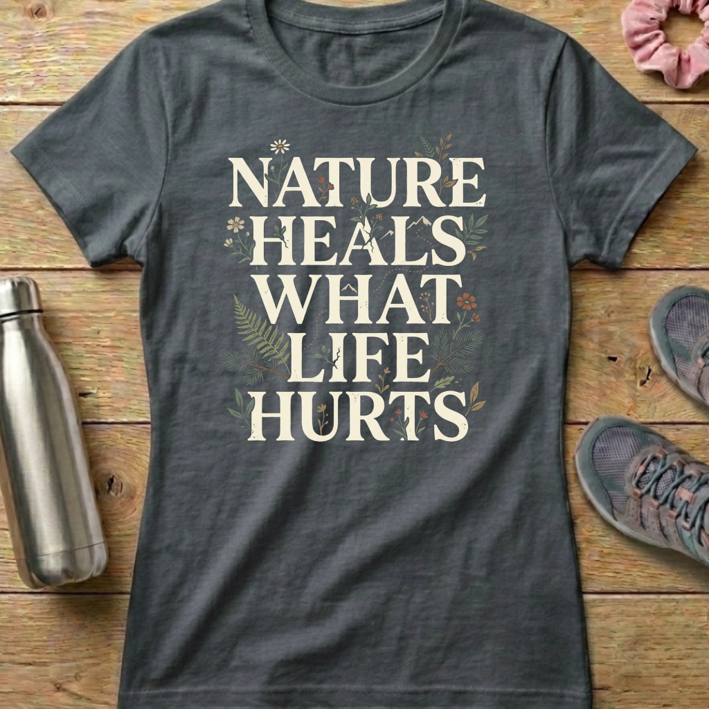 Nature Heals What Life Hurts Women's T-shirt