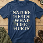 Nature Heals What Life Hurts T-Shirt