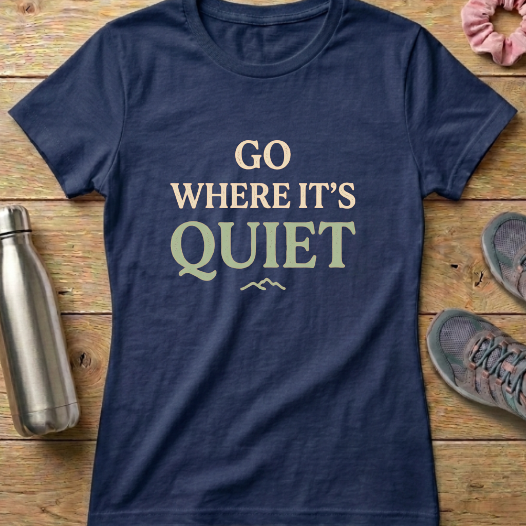 Go Where It's Quiet Women's T-shirt