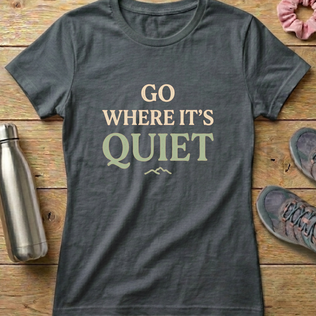 Go Where It's Quiet Women's T-shirt
