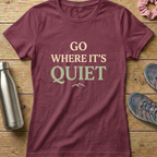 Go Where It's Quiet Women's T-shirt