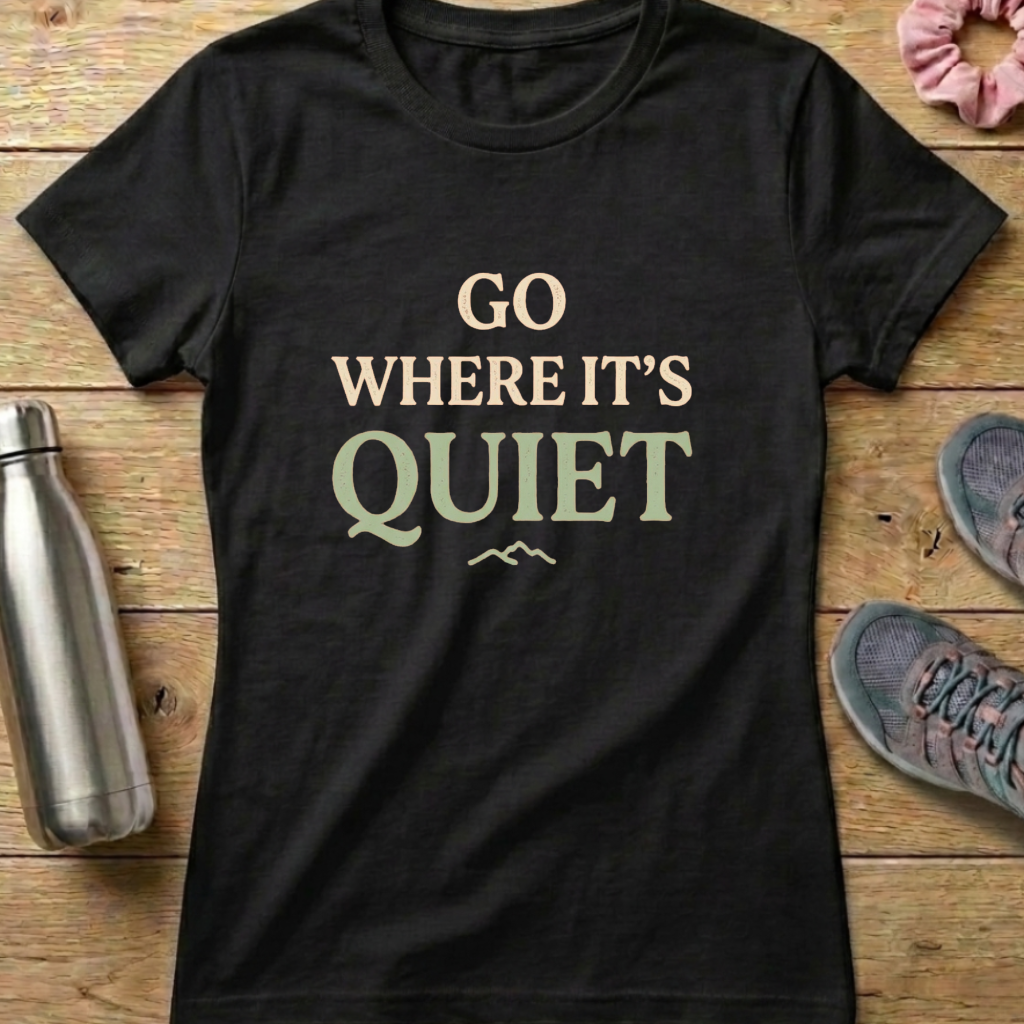 Go Where It's Quiet Women's T-shirt