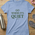 Go Where It's Quiet Women's T-shirt