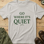 Go Where It's Quiet T-Shirt