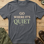 Go Where It's Quiet T-Shirt