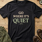 Go Where It's Quiet T-Shirt